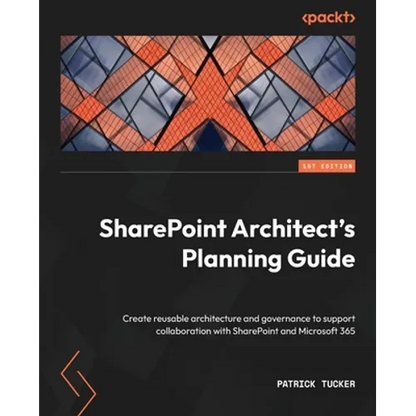 SharePoint Architect's Planning Guide: Create reusable architecture and governance to support collaboration with SharePoint and Microsoft 365 - Paperback