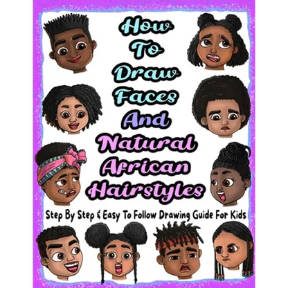 How To Draw Faces And Natural African Hairstyles: Step By Step & Easy To Follow Drawing Guide For Kids: Suitable For Older Kids Ages 8 & Up, Young Art - Paperback