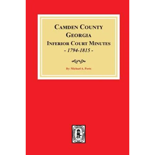 Camden County, Georgia Inferior Court Minutes, 1794-1815. - Paperback