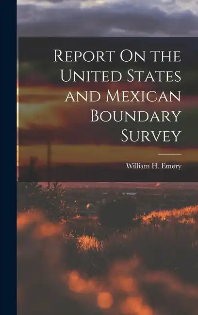Report On the United States and Mexican Boundary Survey - Hardcover