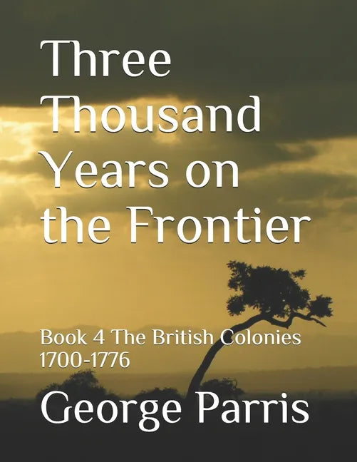 Three Thousand Years on the Frontier: Book 4The British Colonies 1700-1776 - Paperback