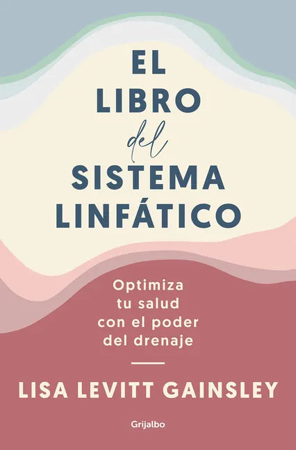 El Libro del Sistema Linfático: Optimiza Tu Salud Con El Poder del Drenaje / The Book of Lymph: Self-Care Practices to Enhance Immunity, Health, and B - Paperback