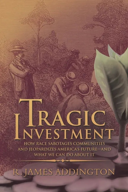 Tragic Investment: How Race Sabotages Communities and Jeopardizes America's Future-And What We Can Do About It - Paperback