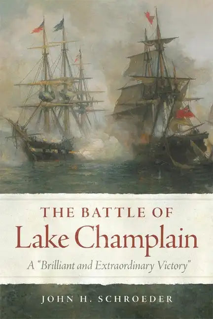 Battle of Lake Champlain: A "Brilliant and Extraordinary Victory - Hardcover