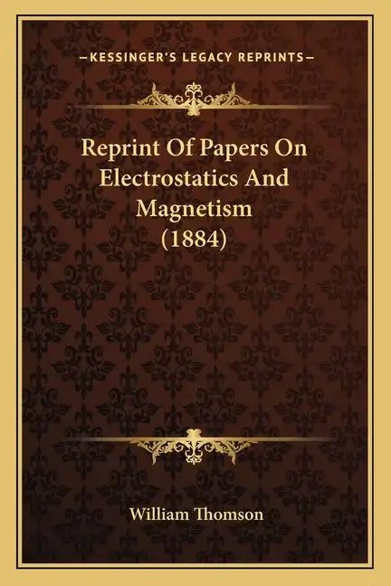 Reprint of Papers on Electrostatics and Magnetism (1884) - Paperback