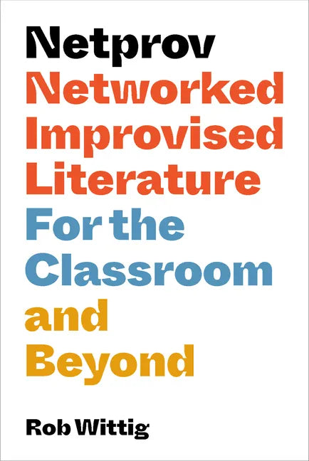 Netprov: Networked Improvised Literature for the Classroom and Beyond - Paperback