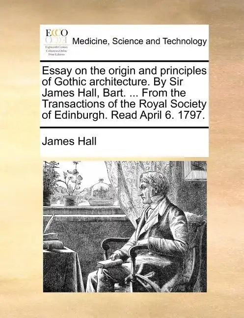Essay on the Origin and Principles of Gothic Architecture. by Sir James Hall, Bart. ... from the Transactions of the Royal Society of Edinburgh. Read - Paperback