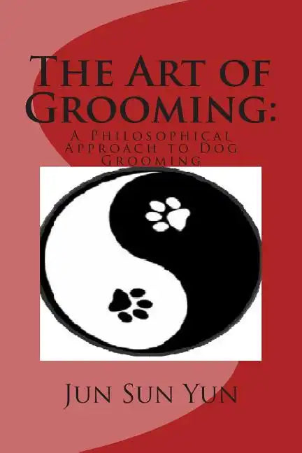 The Art of Grooming: A Philosophical Approach to Dog Grooming - Paperback