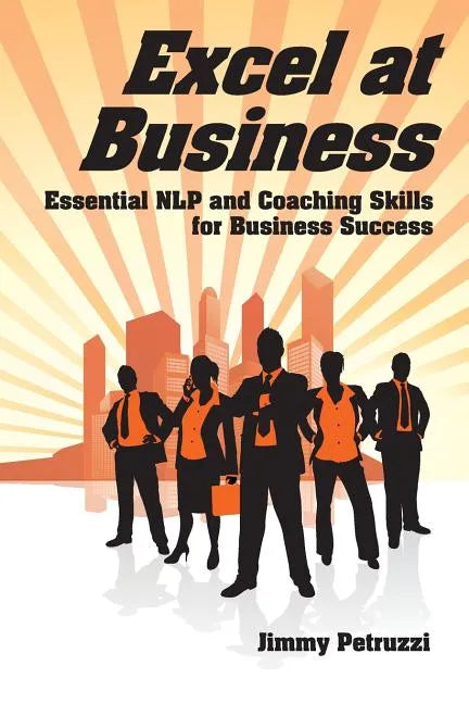 Excel at Business: Essential NLP & Coaching Skills for Business Success - Paperback