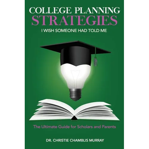 College Planning Strategies I Wish Someone Had Told Me: The Ultimate Guide for Scholars and Parents - Paperback