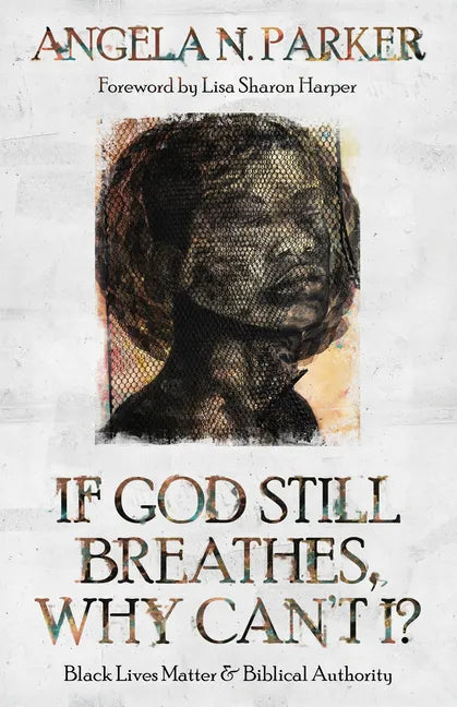 If God Still Breathes, Why Can't I?: Black Lives Matter and Biblical Authority - Paperback