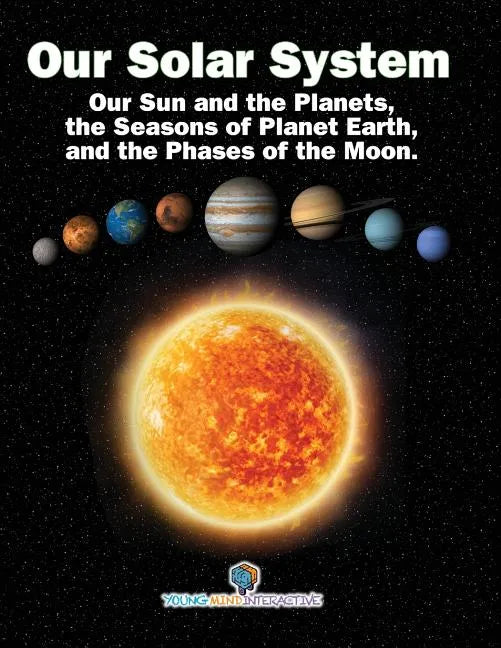 Our Solar System: Our Sun and the Planets, the Seasons of Planet Earth, and the Phases of the Moon. - Paperback