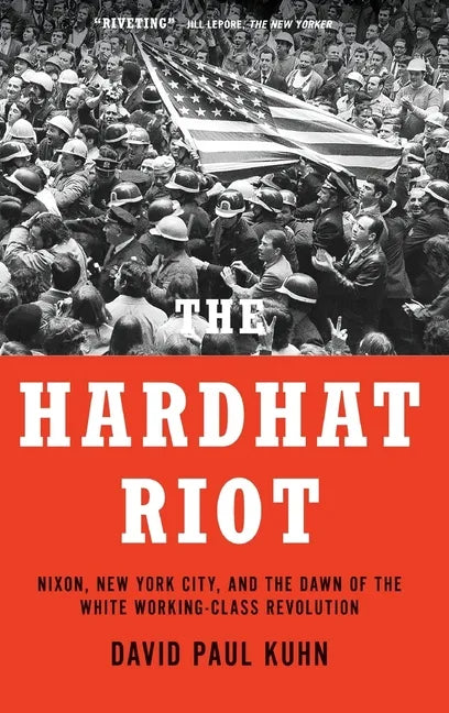 Hardhat Riot: Nixon, New York City, and the Dawn of the White Working-Class Revolution - Hardcover