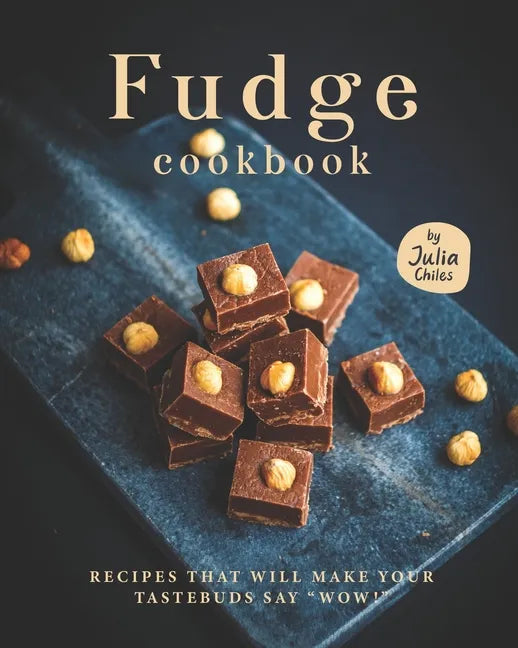 Fudge Cookbook: Recipes that will make your tastebuds say "Wow!" - Paperback