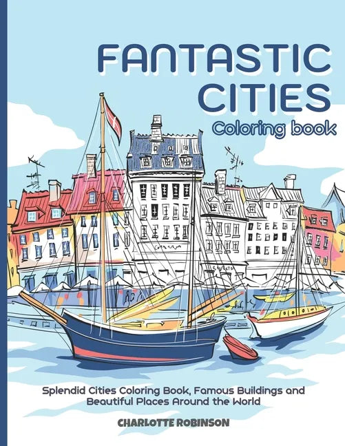 Fantastic Cities Coloring Book: Splendid Cities Coloring Book, Famous Buildings and Beautiful Places Around the World - Paperback