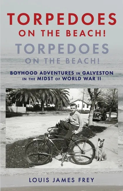 Torpedoes On The Beach! Torpedoes On The Beach!: Boyhood Adventures in Galveston in the Midst of World War II - Paperback