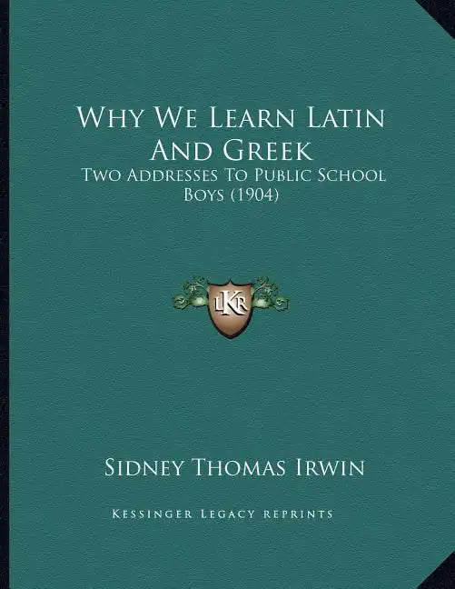 Why We Learn Latin And Greek: Two Addresses To Public School Boys (1904) - Paperback