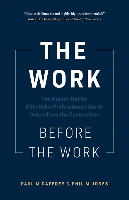 The Work Before the Work: The Hidden Habits Elite Sales Professionals Use to Outperform the Competition - Paperback