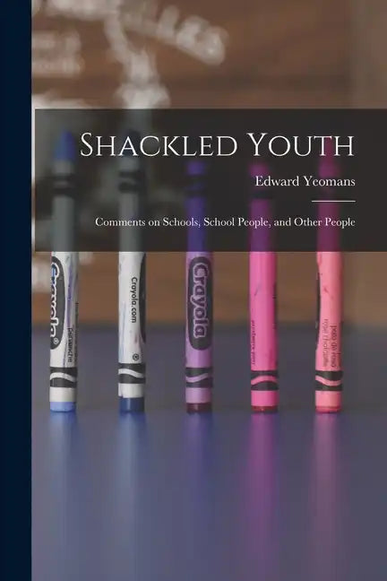 Shackled Youth: Comments on Schools, School People, and Other People - Paperback