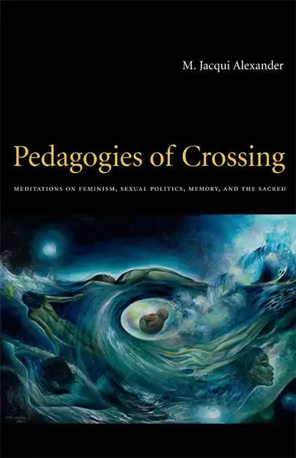 Pedagogies of Crossing: Meditations on Feminism, Sexual Politics, Memory, and the Sacred - Paperback