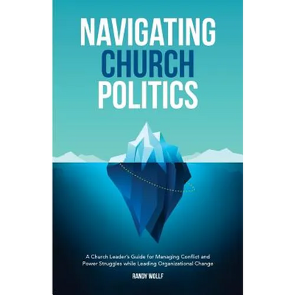 Navigating Church Politics: A Church Leader's Guide for Managing Conflict and Power Struggles while Leading Organizational Change - Paperback