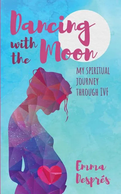 Dancing with the Moon: My Spiritual Journey Through Ivf - Paperback