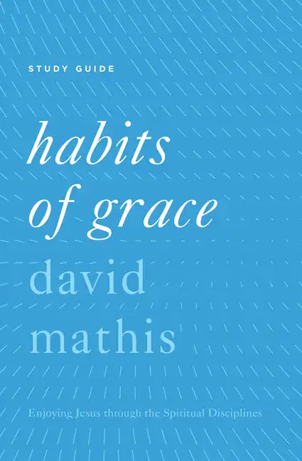 Habits of Grace: Enjoying Jesus Through the Spiritual Disciplines - Paperback