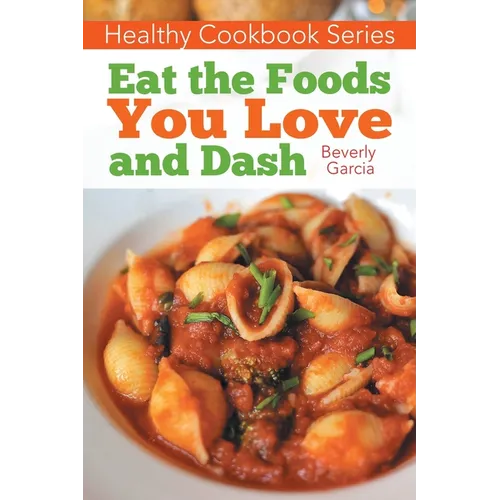 Healthy Cookbook Series: Eat the Foods You Love, and Dash - Paperback