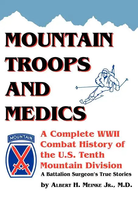 Mountain Troops and Medics: A Complete World War II Combat History of the U.S. Tenth Mountain Division - A Battle Surgeon's True Stories - Paperback