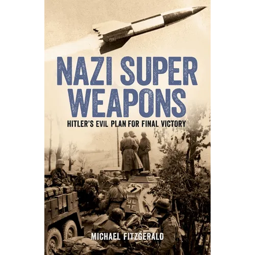 Nazi Super Weapons: Hitler's Evil Plan for Final Victory - Paperback