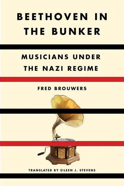 Beethoven in the Bunker: Musicians Under the Nazi Regime - Hardcover