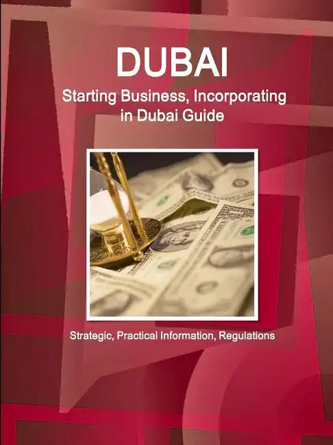 Dubai: Starting Business, Incorporating in Dubai Guide - Strategic, Practical Information, Regulations - Paperback