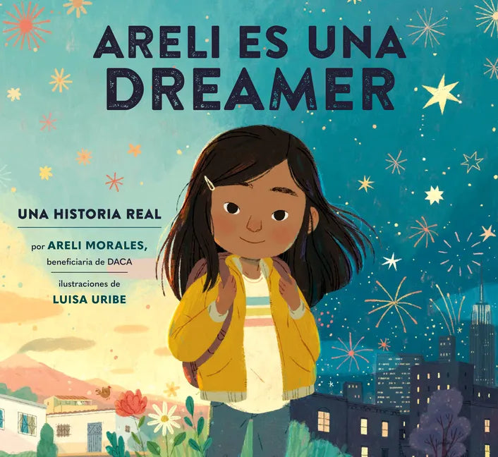 Areli Es Una Dreamer (Areli Is a Dreamer Spanish Edition): Una Historia Real Por Areli Morales, Beneficiaria de Daca - Hardcover