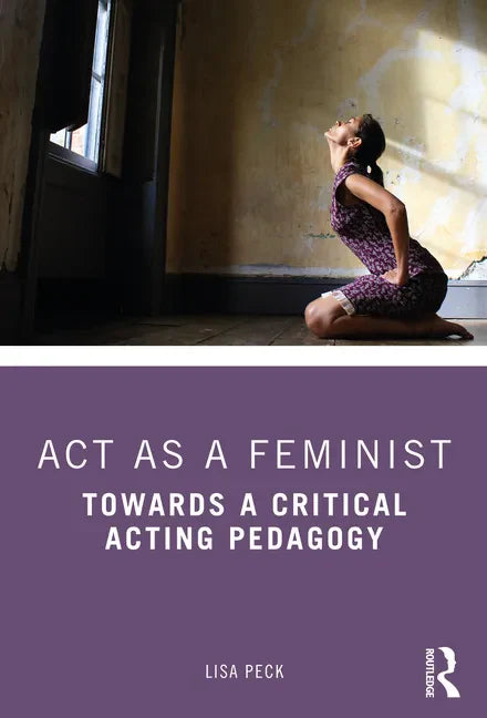 ACT as a Feminist: Towards a Critical Acting Pedagogy - Paperback