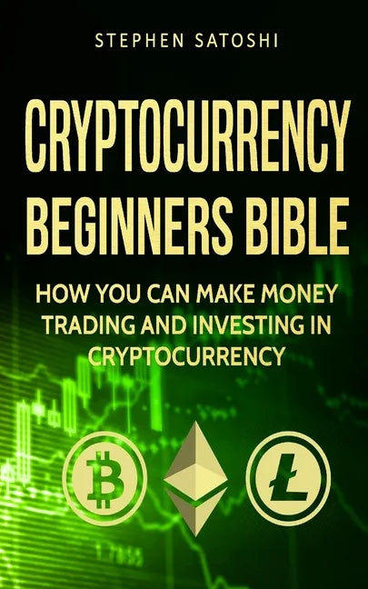 Cryptocurrency: Beginners Bible - How You Can Make Money Trading and Investing in Cryptocurrency like Bitcoin, Ethereum and altcoins - Paperback
