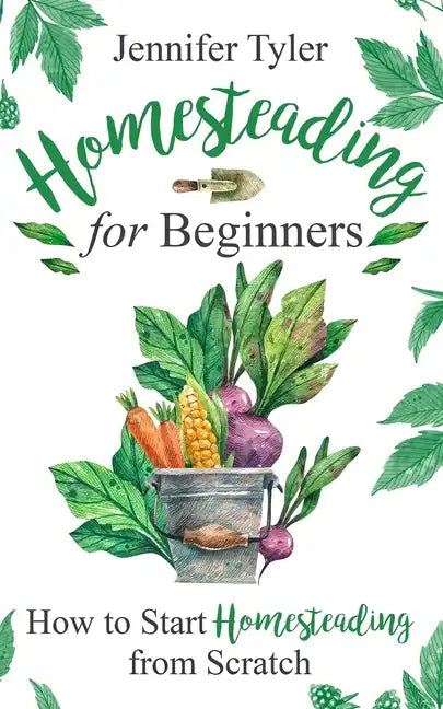 Homesteading for Beginners: How to Start Homesteading From Scratch - Paperback