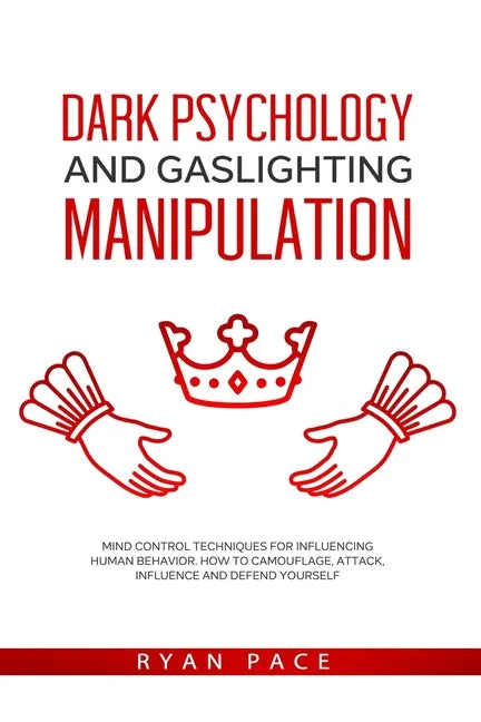 Dark Psychology and Gaslighting Manipulation: Mind Control Techniques for Influencing Human Behavior. How to Camouflage, Attack, Influence and Defend - Paperback