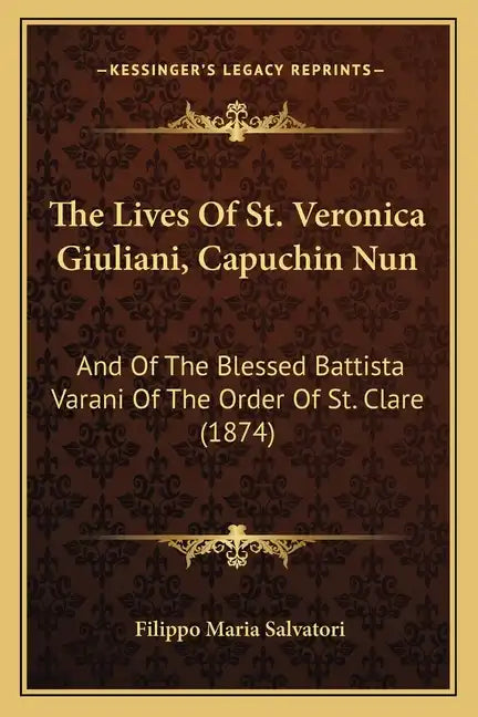 The Lives Of St. Veronica Giuliani, Capuchin Nun: And Of The Blessed Battista Varani Of The Order Of St. Clare (1874) - Paperback