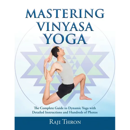 Mastering Vinyasa Yoga: The Yoga Synthesis Guide to Dynamic Sequencing with Hundreds of Photos and Instructions - Paperback