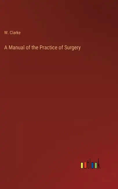 A Manual of the Practice of Surgery - Hardcover