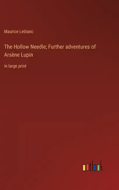 The Hollow Needle; Further adventures of Arsène Lupin: in large print - Hardcover