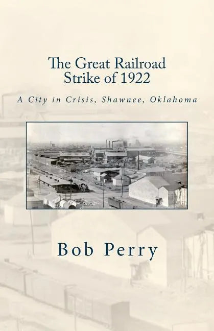 The Great Railroad Strike of 1922: A Town in Crisis, Shawnee, Oklahoma - Paperback
