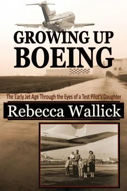Growing Up Boeing: The Early Jet Age Through the Eyes of a Test Pilot's Daughter - Paperback