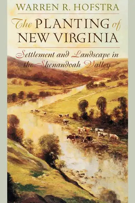 The Planting of New Virginia: Settlement and Landscape in the Shenandoah Valley - Paperback