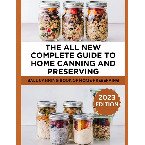 The All New Complete Guide To Home Canning And Preserving: Ball Canning Book Of Home Preserving - Paperback