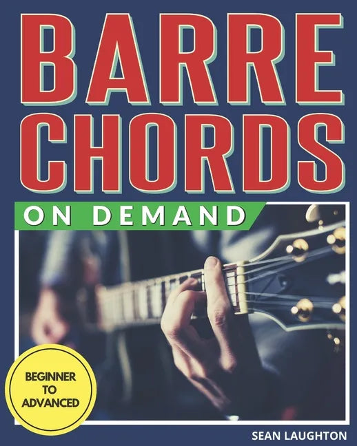 Barre Chords On Demand: Quickly Master Essential Barre Chord Shapes & Confidently Play Them All Over Your Fretboard - Paperback