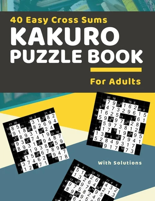 40 Easy Cross Sums Kakuro Puzzle Book for Adults: Large Print Kakuro Logic Puzzles for Adults & Seniors - Paperback