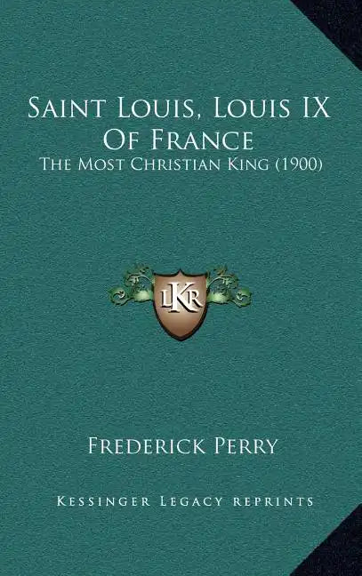 Saint Louis, Louis IX Of France: The Most Christian King (1900) - Hardcover
