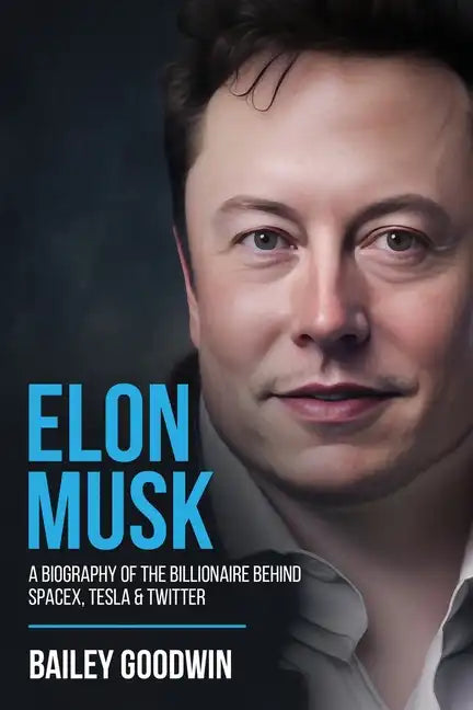 Elon Musk: A Biography of the Billionaire Behind SpaceX, Tesla & Twitter - Paperback