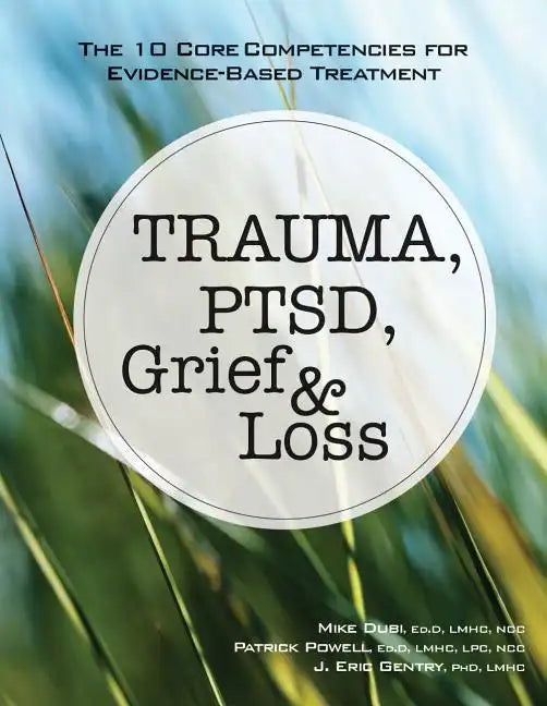 Trauma, Ptsd, Grief & Loss: The 10 Core Competencies for Evidence-Based Treatment - Paperback